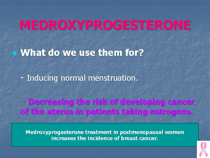 MEDROXYPROGESTERONE n What do we use them for? - Inducing normal menstruation. - Decreasing