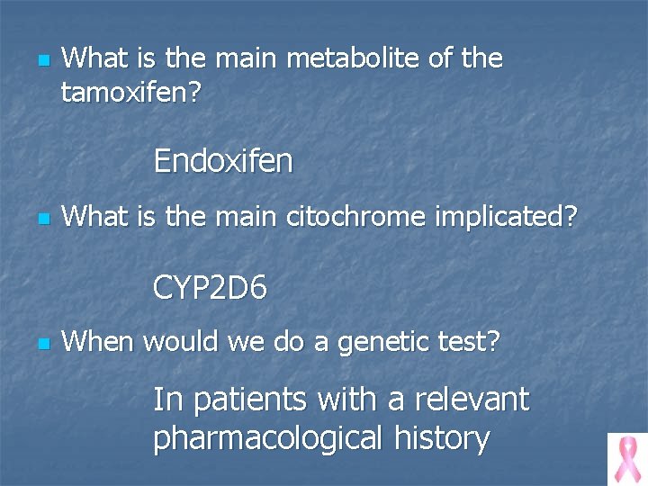 n What is the main metabolite of the tamoxifen? Endoxifen n What is the