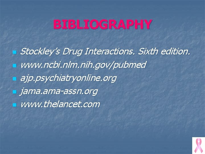 BIBLIOGRAPHY n n n Stockley’s Drug Interactions. Sixth edition. www. ncbi. nlm. nih. gov/pubmed