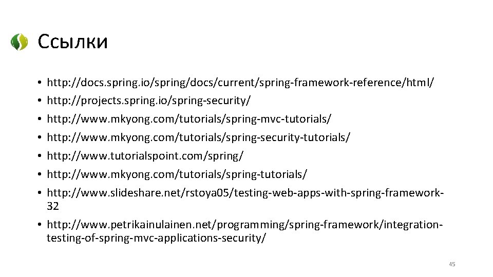Ссылки http: //docs. spring. io/spring/docs/current/spring-framework-reference/html/ http: //projects. spring. io/spring-security/ http: //www. mkyong. com/tutorials/spring-mvc-tutorials/ http: