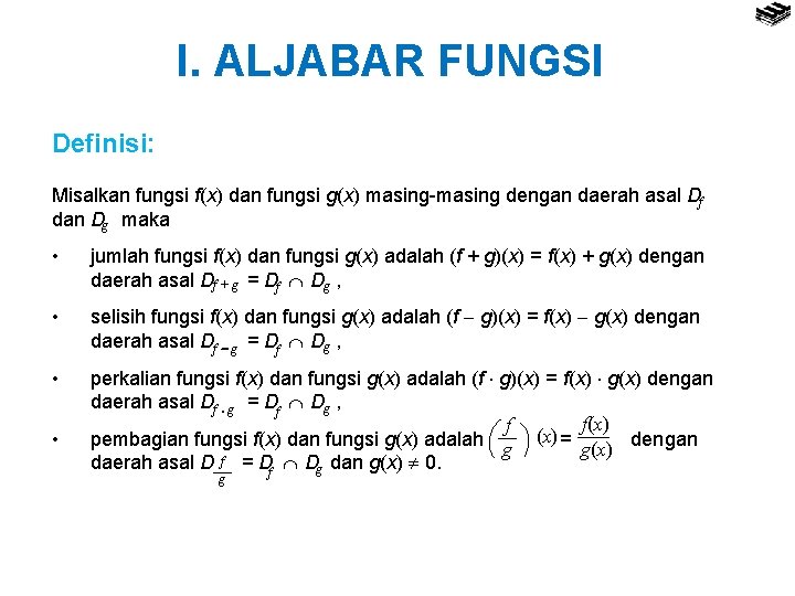 I. ALJABAR FUNGSI Definisi: Misalkan fungsi f(x) dan fungsi g(x) masing-masing dengan daerah asal
