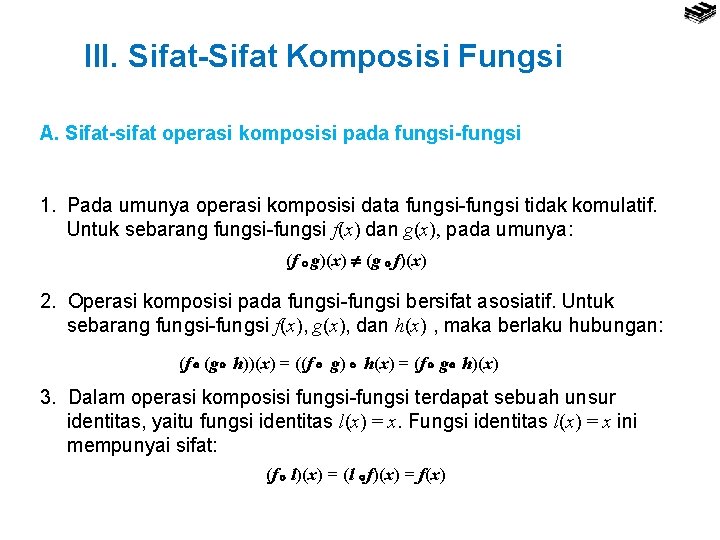 III. Sifat-Sifat Komposisi Fungsi A. Sifat-sifat operasi komposisi pada fungsi-fungsi 1. Pada umunya operasi