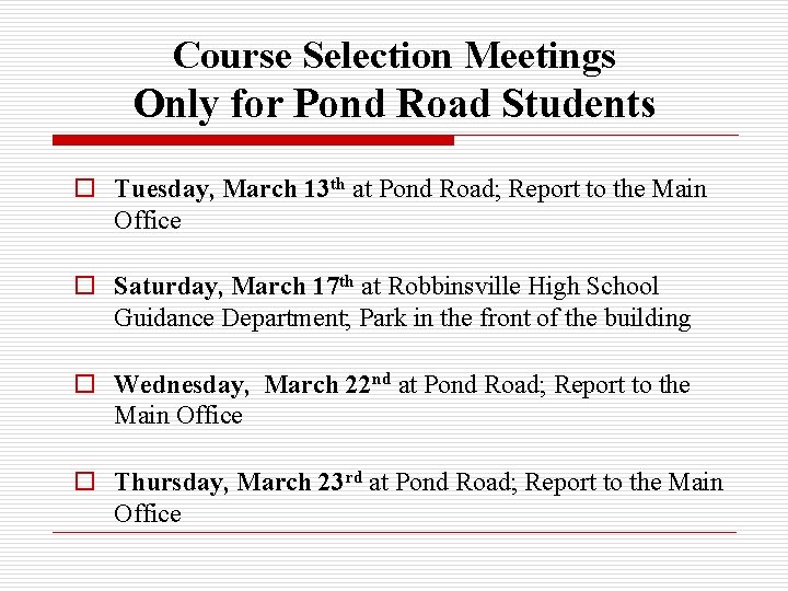 Course Selection Meetings Only for Pond Road Students o Tuesday, March 13 th at