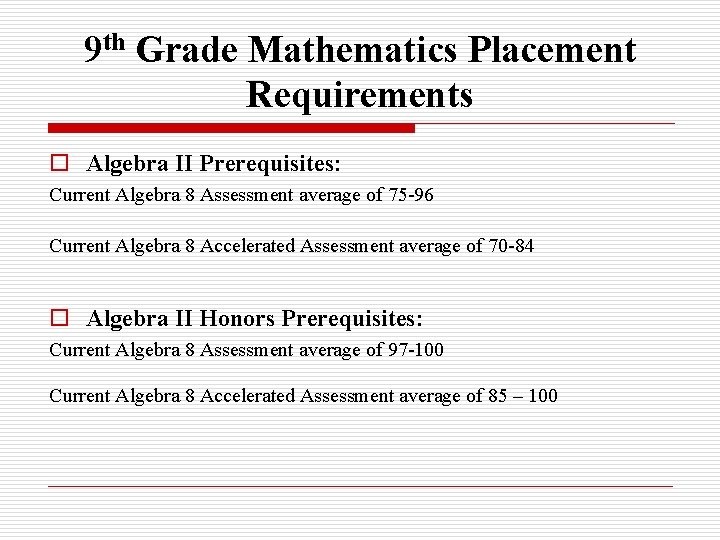 9 th Grade Mathematics Placement Requirements o Algebra II Prerequisites: Current Algebra 8 Assessment
