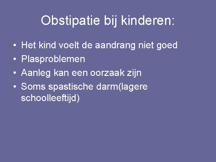 Obstipatie bij kinderen: • • Het kind voelt de aandrang niet goed Plasproblemen Aanleg