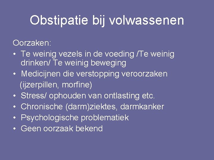 Obstipatie bij volwassenen Oorzaken: • Te weinig vezels in de voeding /Te weinig drinken/