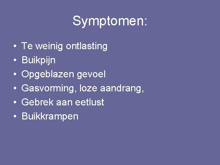Symptomen: • • • Te weinig ontlasting Buikpijn Opgeblazen gevoel Gasvorming, loze aandrang, Gebrek