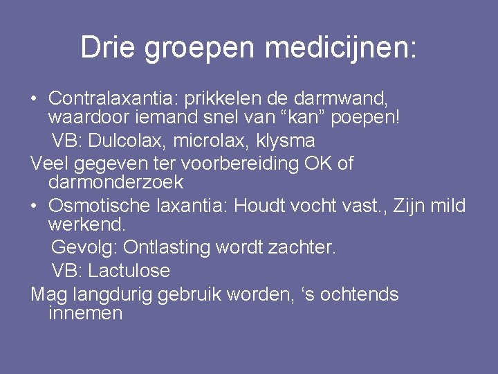 Drie groepen medicijnen: • Contralaxantia: prikkelen de darmwand, waardoor iemand snel van “kan” poepen!