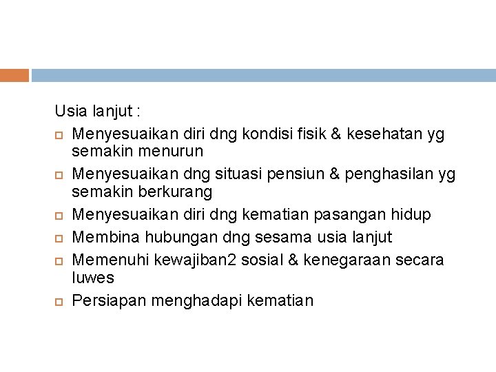 Usia lanjut : Menyesuaikan diri dng kondisi fisik & kesehatan yg semakin menurun Menyesuaikan