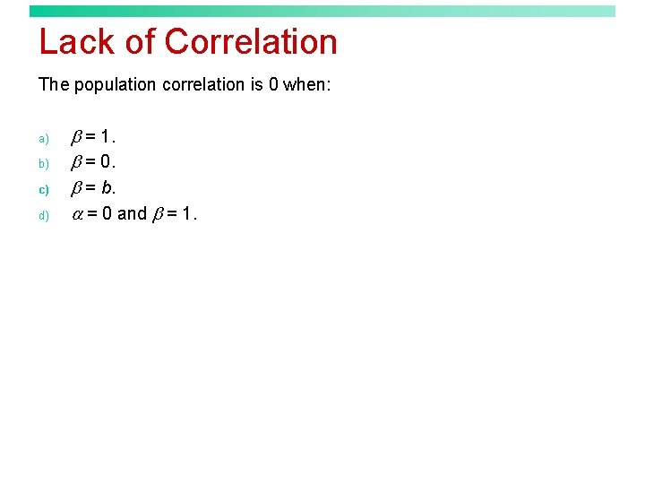 Lack of Correlation The population correlation is 0 when: a) b) c) d) =