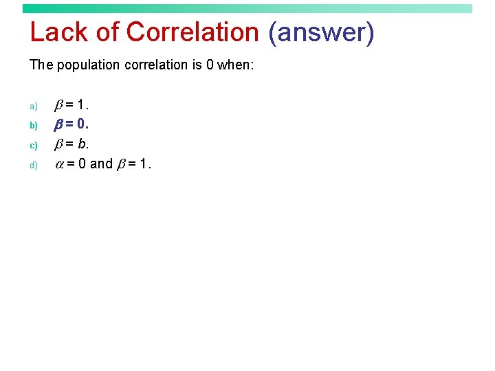 Lack of Correlation (answer) The population correlation is 0 when: a) b) c) d)