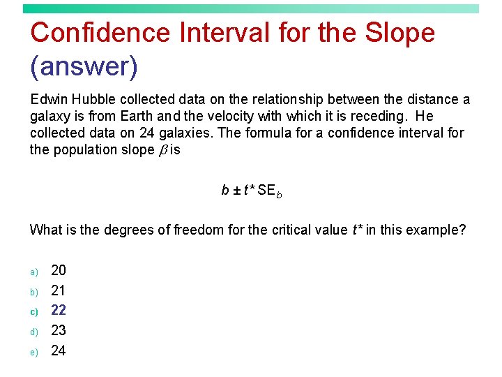 Confidence Interval for the Slope (answer) Edwin Hubble collected data on the relationship between
