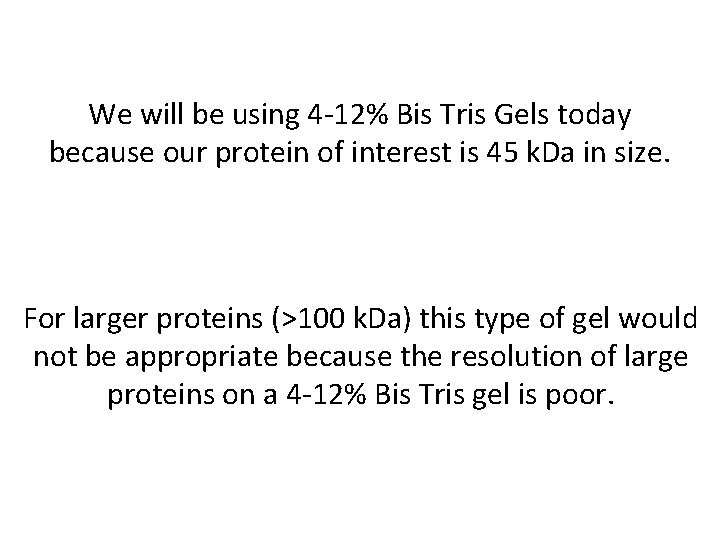 We will be using 4 -12% Bis Tris Gels today because our protein of