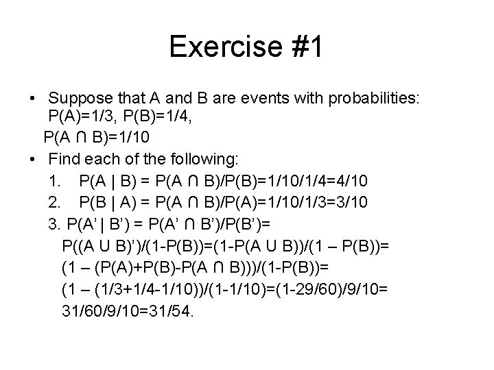 Exercise #1 • Suppose that A and B are events with probabilities: P(A)=1/3, P(B)=1/4,