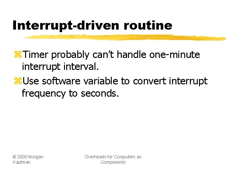Interrupt-driven routine z. Timer probably can’t handle one-minute interrupt interval. z. Use software variable