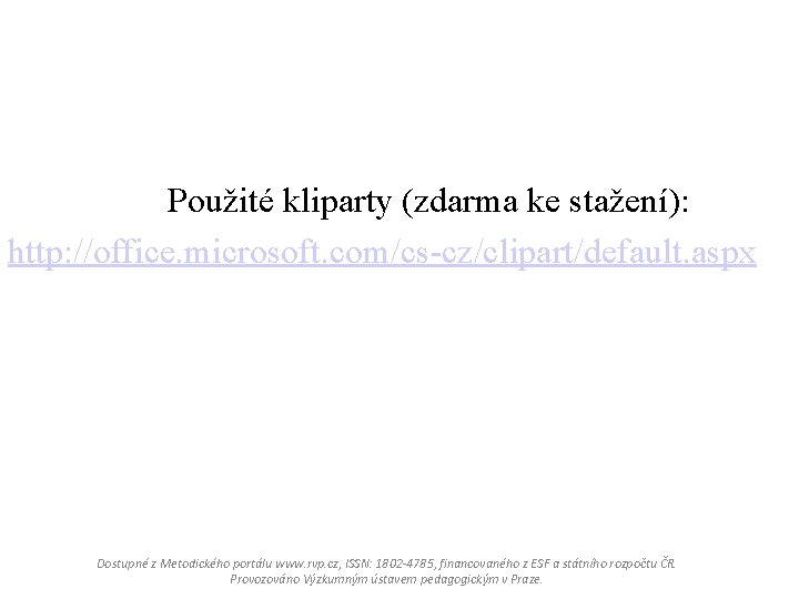 Použité kliparty (zdarma ke stažení): http: //office. microsoft. com/cs-cz/clipart/default. aspx Dostupné z Metodického portálu