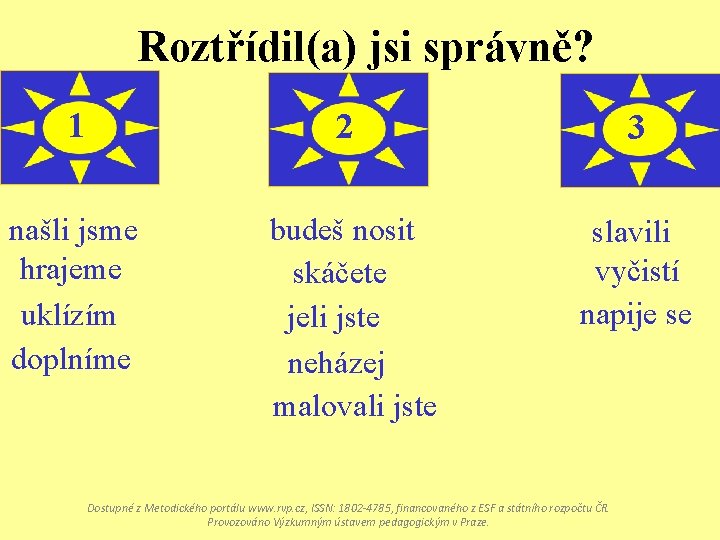 Roztřídil(a) jsi správně? 1 2 3 našli jsme hrajeme uklízím doplníme budeš nosit skáčete