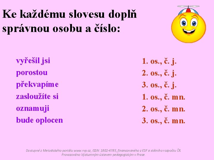Ke každému slovesu doplň správnou osobu a číslo: vyřešil jsi porostou překvapíme zasloužíte si