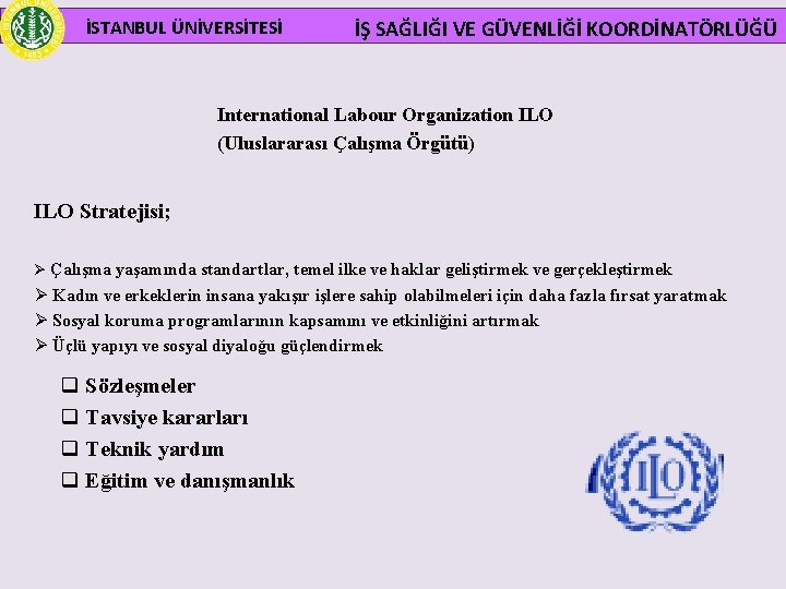  İSTANBUL ÜNİVERSİTESİ İŞ SAĞLIĞI VE GÜVENLİĞİ KOORDİNATÖRLÜĞÜ International Labour Organization ILO (Uluslararası Çalışma