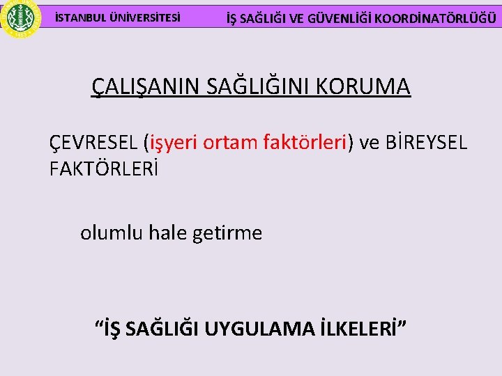  İSTANBUL ÜNİVERSİTESİ İŞ SAĞLIĞI VE GÜVENLİĞİ KOORDİNATÖRLÜĞÜ ÇALIŞANIN SAĞLIĞINI KORUMA ÇEVRESEL (işyeri ortam