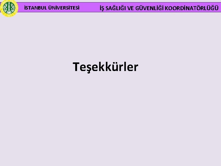  İSTANBUL ÜNİVERSİTESİ İŞ SAĞLIĞI VE GÜVENLİĞİ KOORDİNATÖRLÜĞÜ Teşekkürler 
