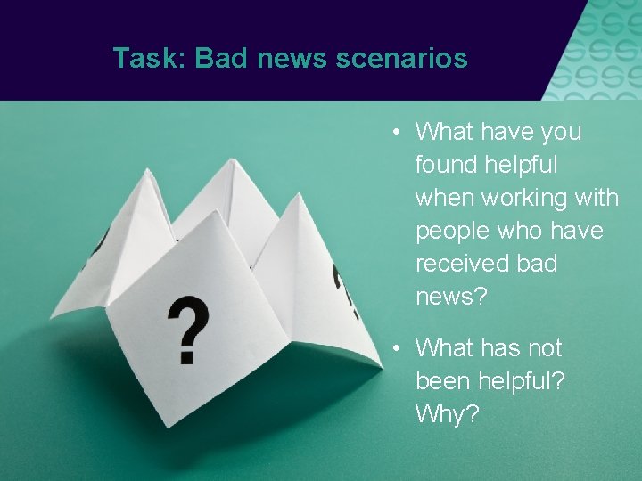 Task: Bad news scenarios • What have you found helpful when working with people