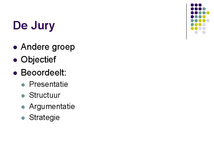 De Jury l l l Andere groep Objectief Beoordeelt: l l Presentatie Structuur Argumentatie