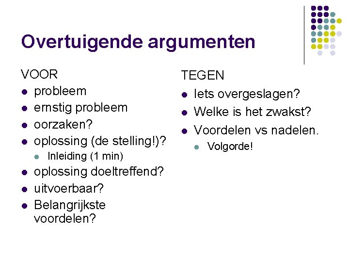 Overtuigende argumenten VOOR l probleem l ernstig probleem l oorzaken? l oplossing (de stelling!)?