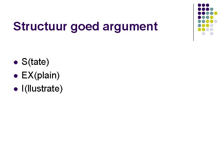 Structuur goed argument l l l S(tate) EX(plain) I(llustrate) 