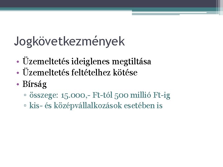 Jogkövetkezmények • Üzemeltetés ideiglenes megtiltása • Üzemeltetés feltételhez kötése • Bírság ▫ összege: 15.