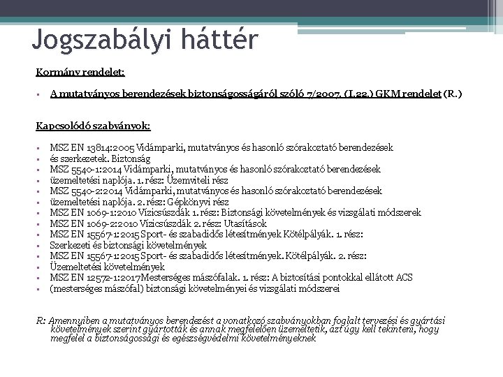 Jogszabályi háttér Kormány rendelet: • A mutatványos berendezések biztonságosságáról szóló 7/2007. (I. 22. )