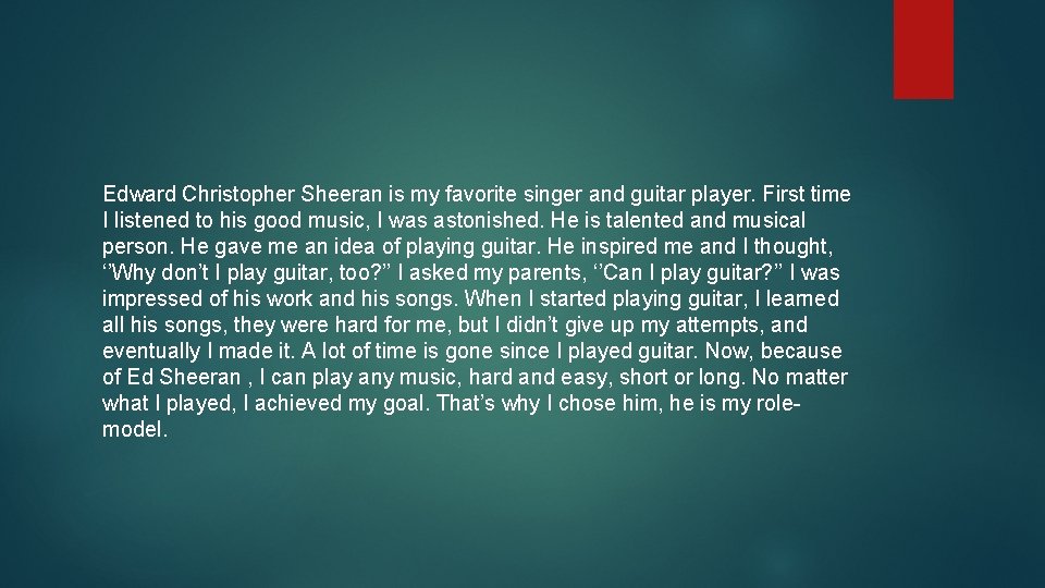 Edward Christopher Sheeran is my favorite singer and guitar player. First time I listened