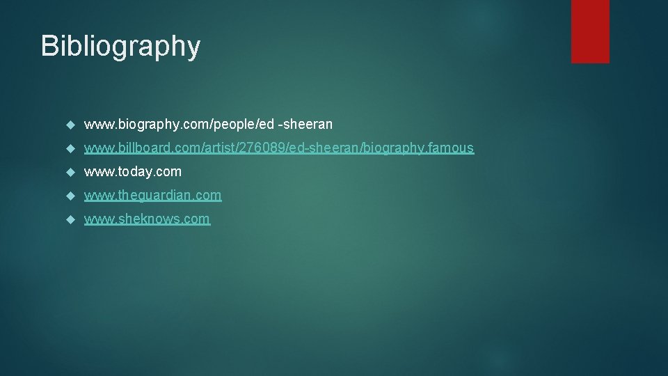 Bibliography www. biography. com/people/ed -sheeran www. billboard. com/artist/276089/ed-sheeran/biography. famous www. today. com www. theguardian.