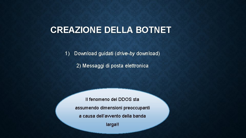CREAZIONE DELLA BOTNET 1) Download guidati (drive-by download) 2) Messaggi di posta elettronica Il