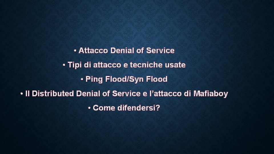  • Attacco Denial of Service • Tipi di attacco e tecniche usate •