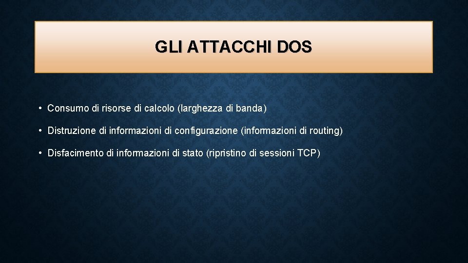 GLI ATTACCHI DOS • Consumo di risorse di calcolo (larghezza di banda) • Distruzione