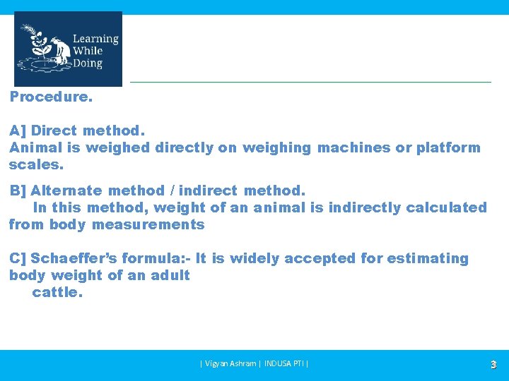 Procedure. A] Direct method. Animal is weighed directly on weighing machines or platform scales.