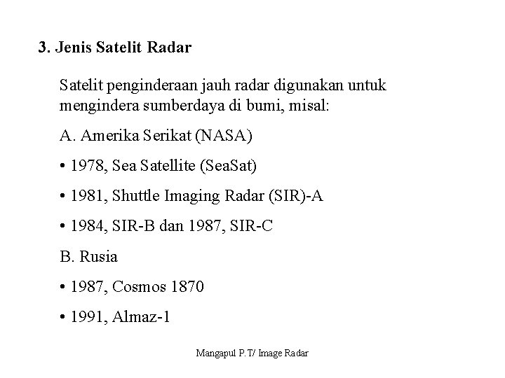 3. Jenis Satelit Radar Satelit penginderaan jauh radar digunakan untuk mengindera sumberdaya di bumi,