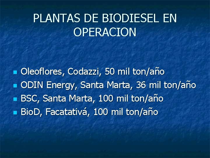 PLANTAS DE BIODIESEL EN OPERACION n n Oleoflores, Codazzi, 50 mil ton/año ODIN Energy,