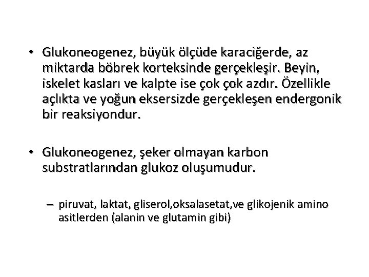  • Glukoneogenez, büyük ölçüde karaciğerde, az miktarda böbrek korteksinde gerçekleşir. Beyin, iskelet kasları