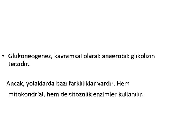  • Glukoneogenez, kavramsal olarak anaerobik glikolizin tersidir. Ancak, yolaklarda bazı farklılıklar vardır. Hem