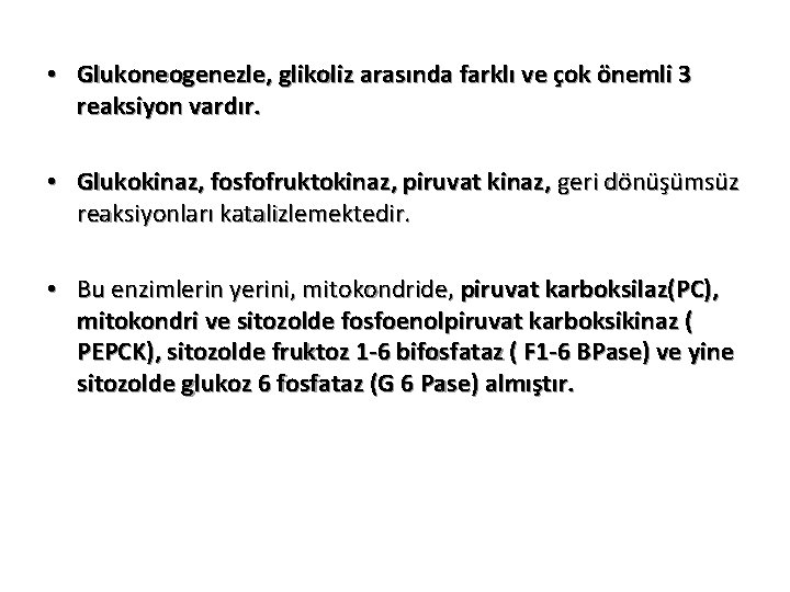  • Glukoneogenezle, glikoliz arasında farklı ve çok önemli 3 reaksiyon vardır. • Glukokinaz,