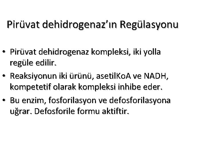 Pirüvat dehidrogenaz’ın Regülasyonu • Pirüvat dehidrogenaz kompleksi, iki yolla regüle edilir. • Reaksiyonun iki