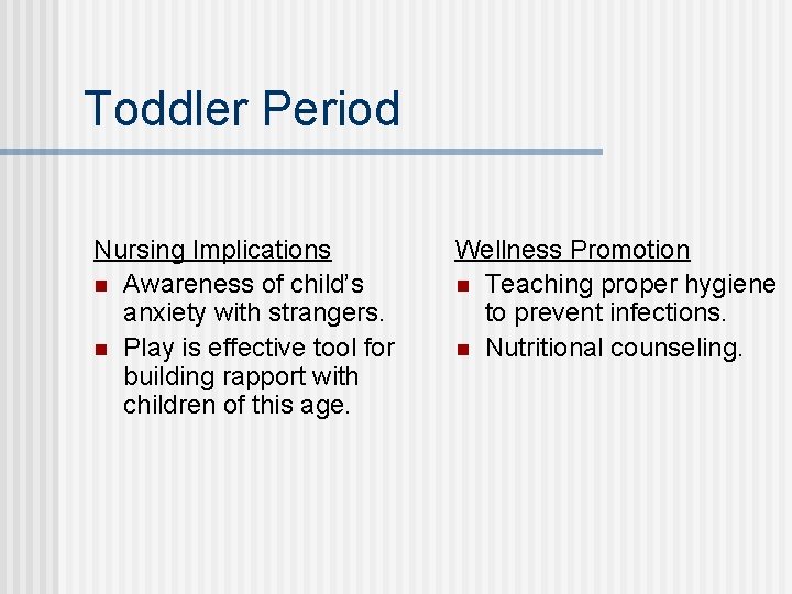 Toddler Period Nursing Implications n Awareness of child’s anxiety with strangers. n Play is