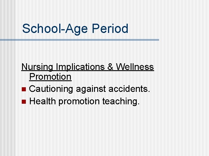 School-Age Period Nursing Implications & Wellness Promotion n Cautioning against accidents. n Health promotion