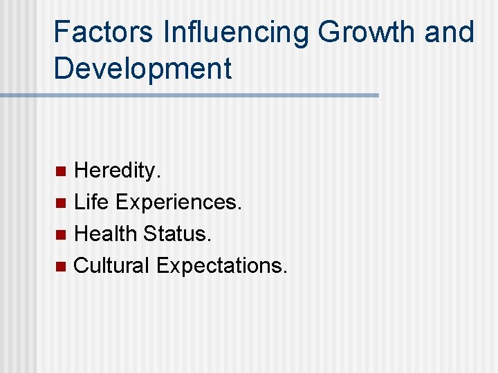 Factors Influencing Growth and Development Heredity. n Life Experiences. n Health Status. n Cultural