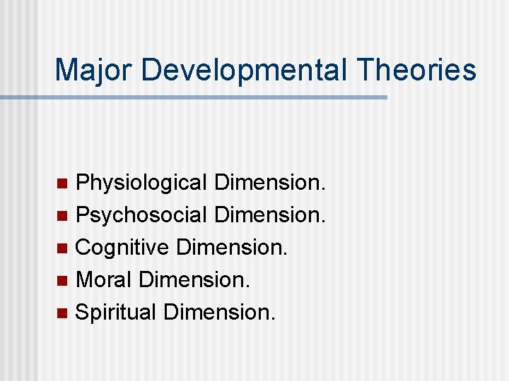 Major Developmental Theories Physiological Dimension. n Psychosocial Dimension. n Cognitive Dimension. n Moral Dimension.