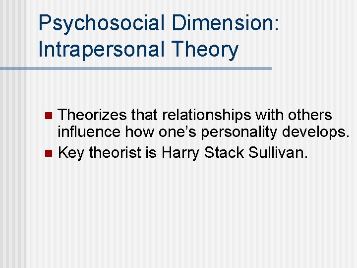 Psychosocial Dimension: Intrapersonal Theory Theorizes that relationships with others influence how one’s personality develops.