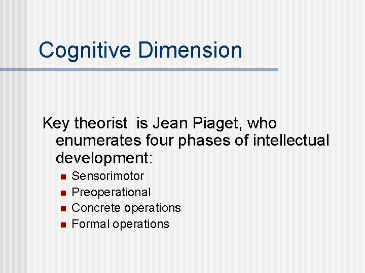 Cognitive Dimension Key theorist is Jean Piaget, who enumerates four phases of intellectual development: