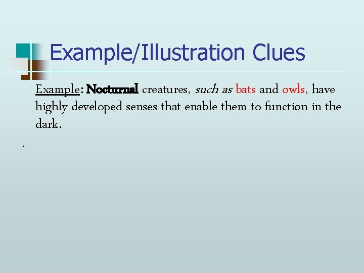 Example/Illustration Clues . Example: Nocturnal creatures, such as bats and owls, have highly developed